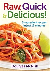 Raw, Quick & Delicious!: 5-Ingredient Recipes in Just 15 Minutes (Paperback)