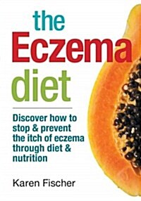 The Eczema Diet: Discover How to Stop and Prevent the Itch of Eczema Through Diet and Nutrition (Paperback)