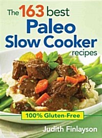 The 163 Best Paleo Slow Cooker Recipes: 100% Gluten-Free (Paperback)
