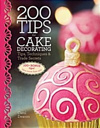 200 Tips for Cake Decorating: Tips, Techniques and Trade Secrets (Hardcover)