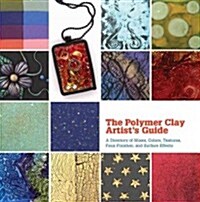 The Polymer Clay Artists Guide: A Directory of Mixes, Colors, Textures, Faux Finishes, and Surface Effects (Hardcover)