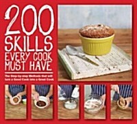 200 Skills Every Cook Must Have: The Step-By-Step Methods That Will Turn a Good Cook Into a Great Cook (Hardcover)