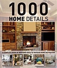 1000 Home Details: A Complete Book of Inspiring Ideas to Improve Home Decoration (Hardcover)