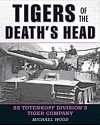 Tigers of the Deaths Head: SS Totenkopf Divisions Tiger Company (Hardcover)