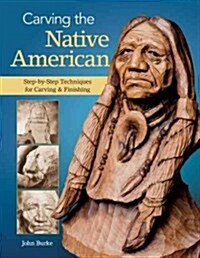 Carving the Native American: Step-By-Step Techniques for Carving & Finishing (Paperback)
