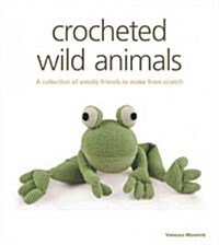 Crocheted Wild Animals: A Collection of Woolly Friends to Make from Scratch (Paperback)