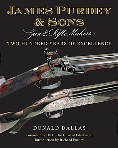 James Purdey & Sons : Gun & Rifle Makers: Two Hundred Years of Excellence (Hardcover)