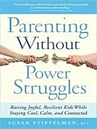Parenting Without Power Struggles: Raising Joyful, Resilient Kids While Staying Cool, Calm, and Connected (Audio CD)