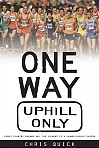 One Way, Uphill Only: Cross Country Dreams and the Journey to a State Championship Season (Paperback)