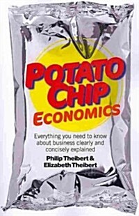 Potato Chip Economics - Everything you need to know about business clearly and concisely explained (Paperback)