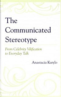 The Communicated Stereotype: From Celebrity Vilification to Everyday Talk (Hardcover)