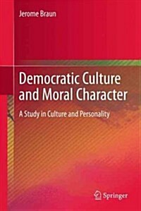 Democratic Culture and Moral Character: A Study in Culture and Personality (Hardcover, 2013)