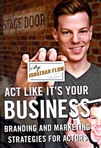Act Like Its Your Business: Branding and Marketing Strategies for Actors (Paperback)