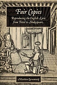 Fair Copies: Reproducing the English Lyric from Tottel to Shakespeare (Hardcover)