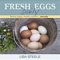 Fresh Eggs Daily : Raising Happy, Healthy Chickens...Naturally (Hardcover, General)