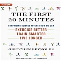 The First 20 Minutes: Surprising Science Reveals How We Can: Exercise Better, Train Smarter, Live Longer (Audio CD)