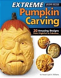 Extreme Pumpkin Carving, Second Edition Revised and Expanded: 20 Amazing Designs from Frightful to Fabulous (Paperback, 2, Revised)