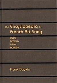 The Encyclopedia of French Art Song: Faure, Debussy, Ravel, Poulenc (Hardcover)
