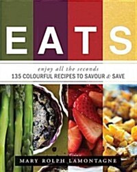 Eats: Enjoy All the Seconds: 135 Colourful Recipes to Savour & Save (Paperback)