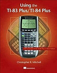 Using the Ti-83 Plus/Ti-84 Plus: Full Coverage of the Ti-84 Plus Silver Edition (Paperback)