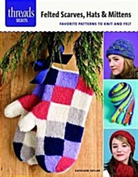 Felted Scarves, Hats & Mittens: Favorite Patterns to Knit and Felt (Paperback)