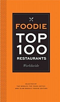 Foodie Top 100 Restaurants Worldwide: Selected by the Worlds Top Food Critics and Glam Medias Foodie Editors (Paperback)