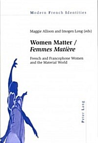 Women Matter / Femmes Mati?e: French and Francophone Women and the Material World (Paperback)
