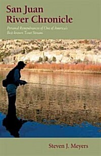 San Juan River Chronicle: Personal Remembrances of One of Americas Premier Trout Streams (Paperback)