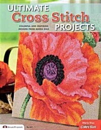 Ultimate Cross Stitch Projects: Colorful and Inspiring Designs from Maria Diaz (Paperback)