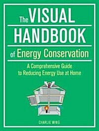 The Visual Handbook of Energy Conservation: A Comprehensive Guide to Reducing Energy Use at Home (Paperback)