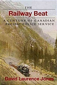 The Railway Beat: A Century of Canadian Pacific Police Service (Paperback)