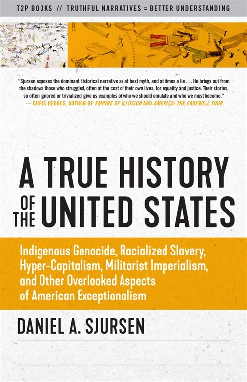 A True History of the United States: Indigenous Genocide, Racialized Slavery, Hyper-Capitalism, Militarist Imperialism and Other Overlooked Aspects of (Paperback)