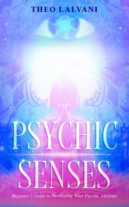 Psychic Senses: Beginners Guide to Developing Your Psychic Abilities (Paperback)