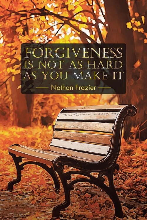 Forgiveness Is Not as Hard as You Make It (Paperback)