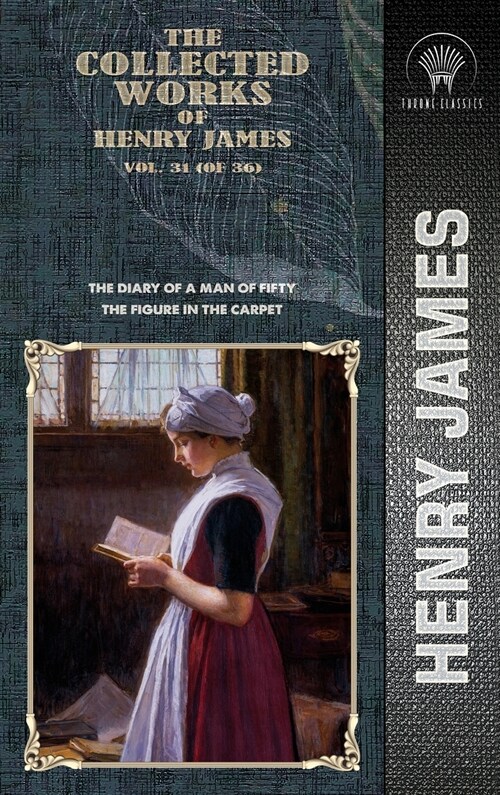 The Collected Works of Henry James, Vol. 31 (of 36): The Diary of a Man of Fifty; The Figure in the Carpet (Hardcover)