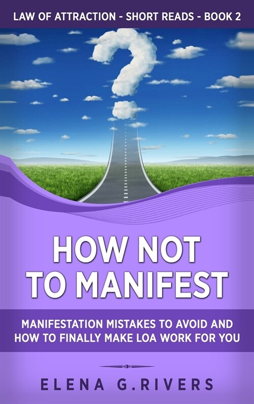 How Not to Manifest: Manifestation Mistakes to AVOID and How to Finally Make LOA Work for You (Hardcover)