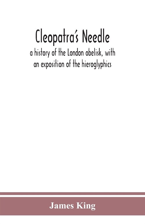 Cleopatras needle: a history of the London obelisk, with an exposition of the hieroglyphics (Paperback)