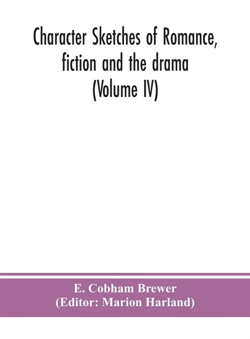 Character sketches of romance, fiction and the drama (Volume IV) (Hardcover)
