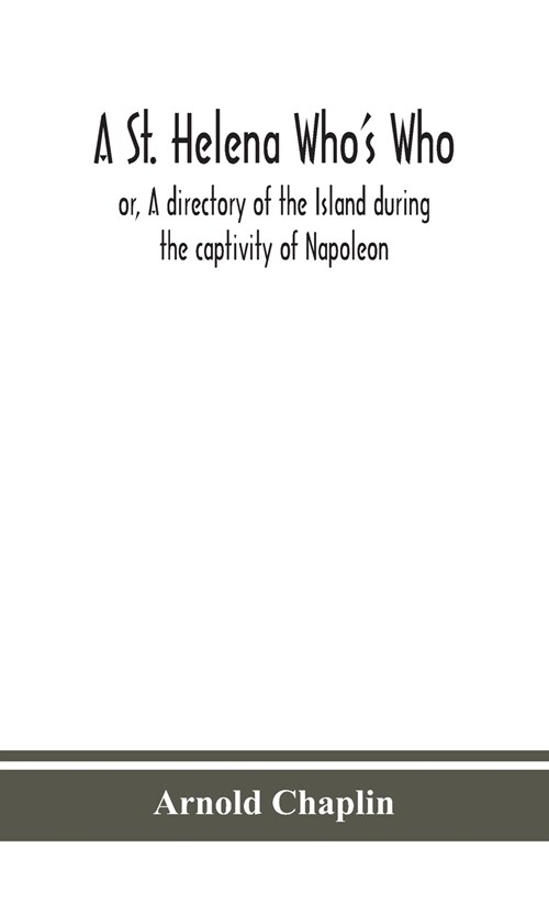 A St. Helena Whos Who; or, A directory of the Island during the captivity of Napoleon (Hardcover)