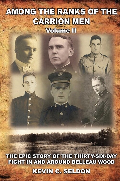 Among the Ranks of the Carrion Men: The Epic Story of the Thirty-Six-Day Fight in and Around Belleau Wood Volume II (Paperback)