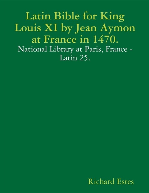 Latin Bible for King Louis XI by Jean Aymon at France in 1470. (Paperback)