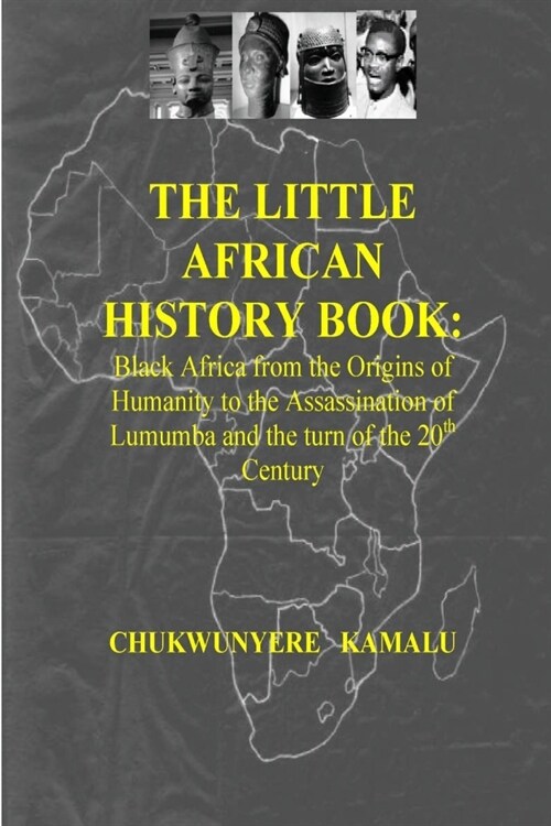 The Little African History Book - Black Africa from the Origins of Humanity to the Assassination of Lumumba and the turn of the 20th Century (Paperback)