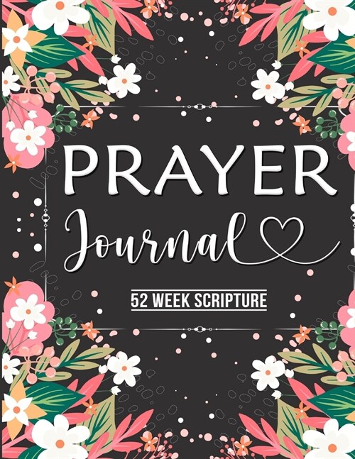 Prayer Journal: Prayer Journal Women 52 Week Scripture, Bible Devotional Study Guide & Workbook, Great Gift Idea, Beautiful Floral Glo (Paperback)