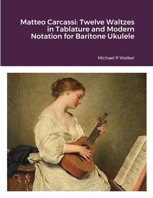 Matteo Carcassi: Twelve Waltzes in Tablature and Modern Notation for Baritone Ukulele (Paperback)