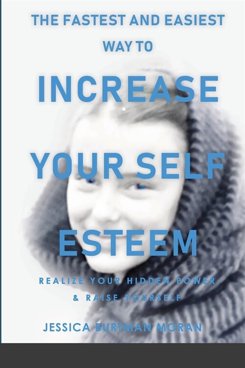 The FASTEST and EASIEST Way to Increase Your SELF ESTEEM: Realize Your Hidden Power & Raise Yourself (Paperback)