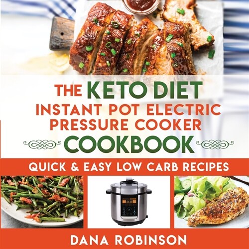 The Keto Diet Instant Pot Electric Pressure Cooker Cookbook: Quick & Easy Low Carb Recipes (Paperback)