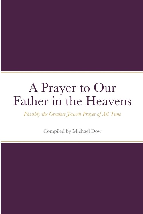 A Prayer to Our Father in the Heavens: Possibly the Greatest Jewish Prayer of All Time (Paperback)