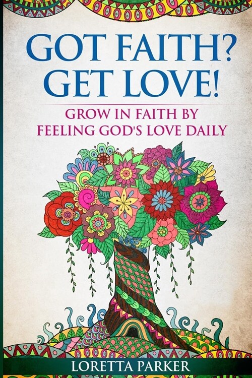 Got Faith? Get Love!: Grow in faith by feeling Gods love daily (Paperback)