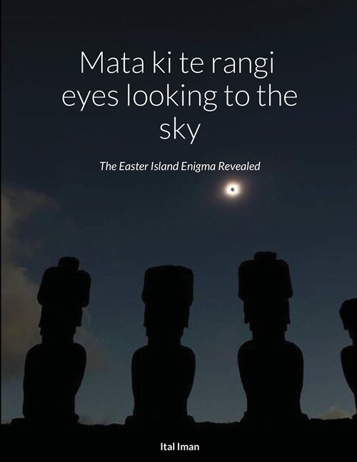Mata ki te rangi (eyes looking to the sky)The Easter Island Enigma Revealed: The Easter Island Enigma Revealed (Paperback)