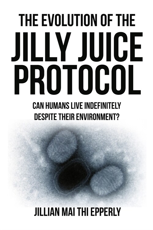 The Evolution of the Jilly Juice Protocol: Can Humans Live Indefinitely Despite their Enviornment? (Paperback)